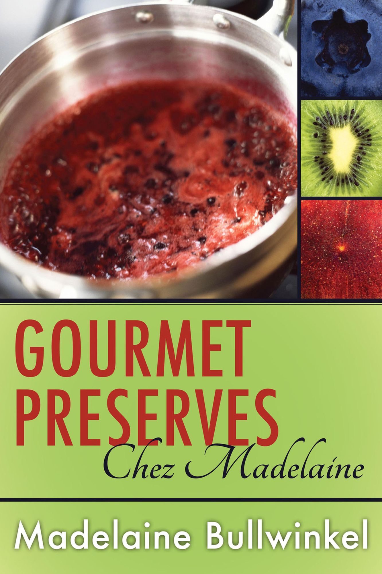 Gourmet Preserves Chez Madelaine: Delicious Marmalades, Jams, and Jellies Plus Desserts, Pastries, and Breakfast Treats