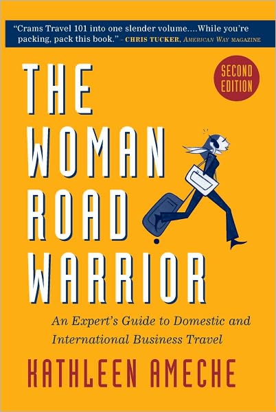 The Woman Road Warrior: The Expert's Guide to Domestic and International Business Travel
