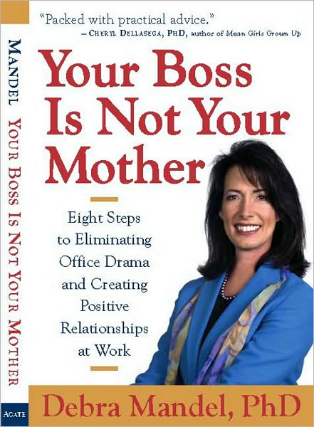 Your Boss Is Not Your Mother: Eight Steps to Eliminating Office Drama and Creating Positive Relationships at Work