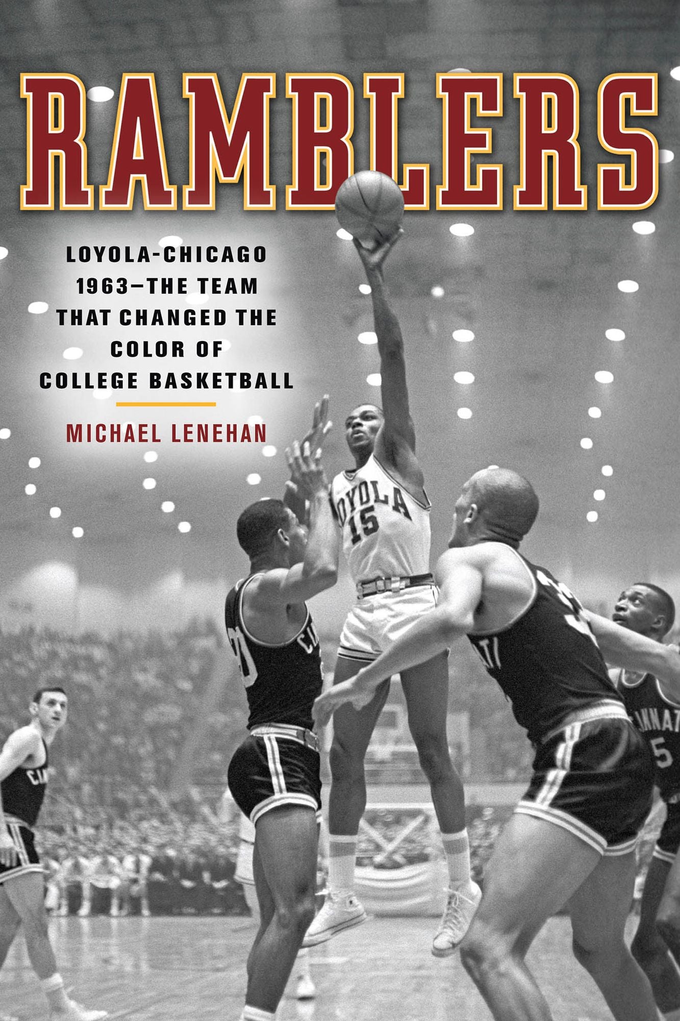 Ramblers: Loyola Chicago 1963 -- The Team that Changed the Color of College Basketball