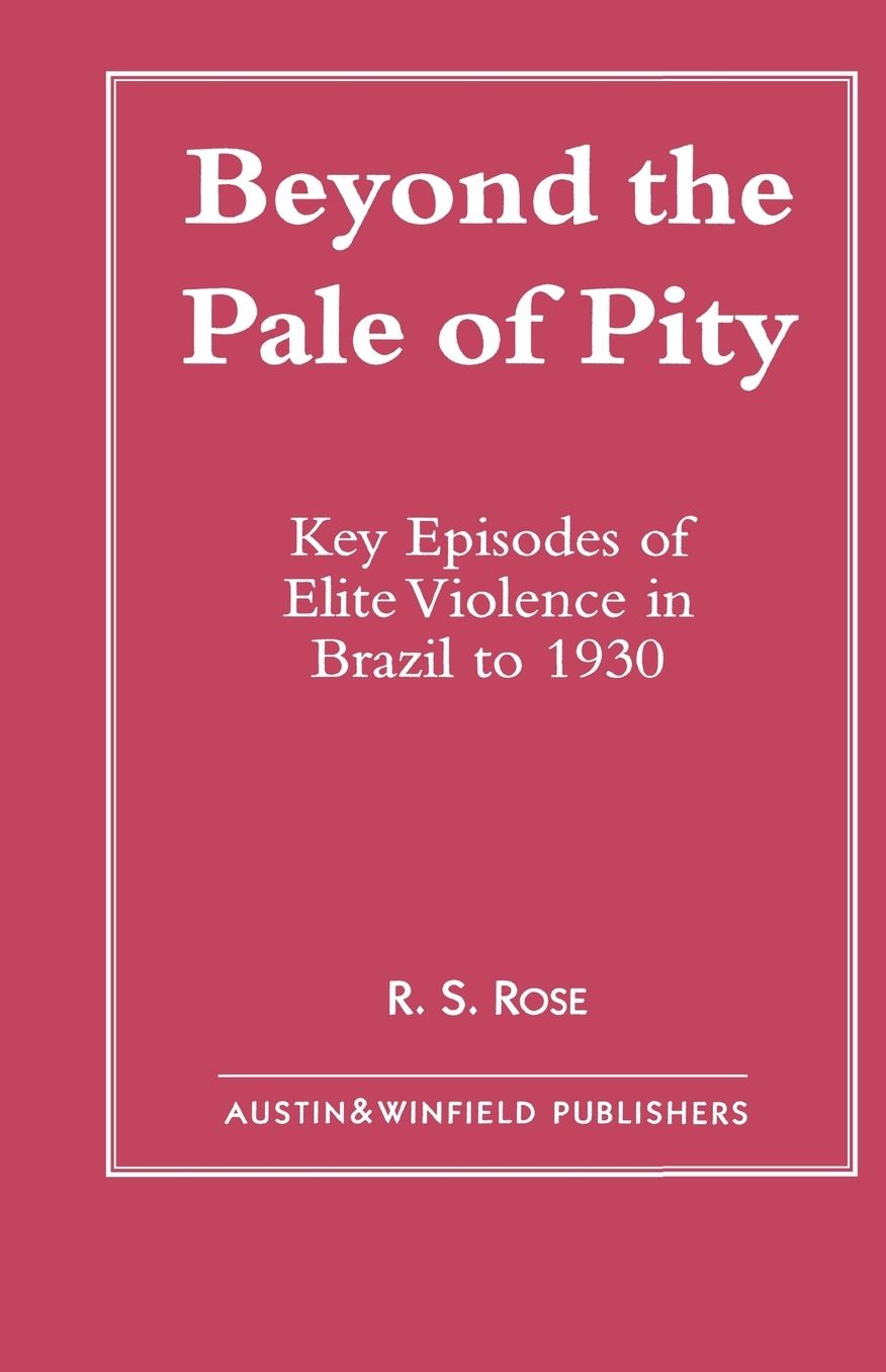 Beyond the Pale of Pity: Key Episodes of Elite Violence in Brazil to 1930