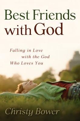Best Friends with God: Falling in Love with the God Who Loves You