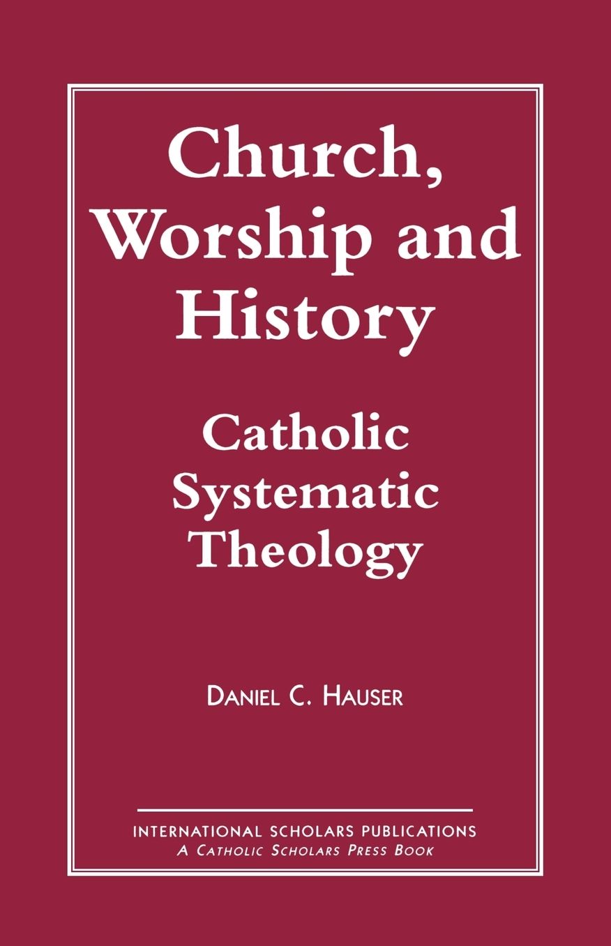 Church, Worship and History: Catholic Systematic Theology