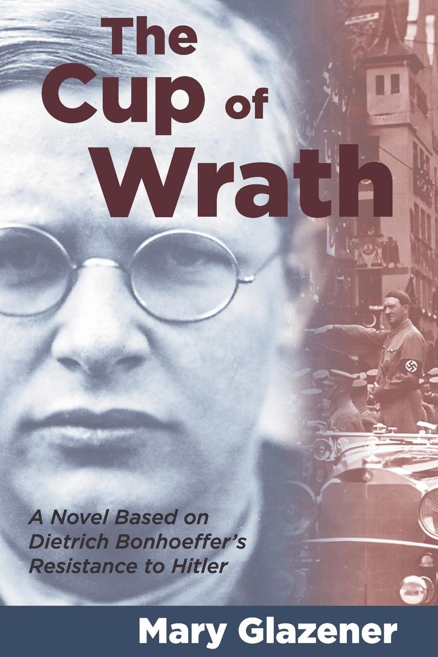 The Cup of Wrath: A Novel Based on Dietrich Bonhoeffer's resistance to Hitler