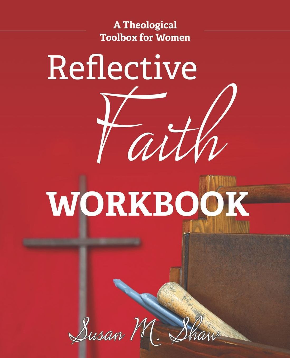 Reflective Faith Workbook: A Theological Toolbox for Women