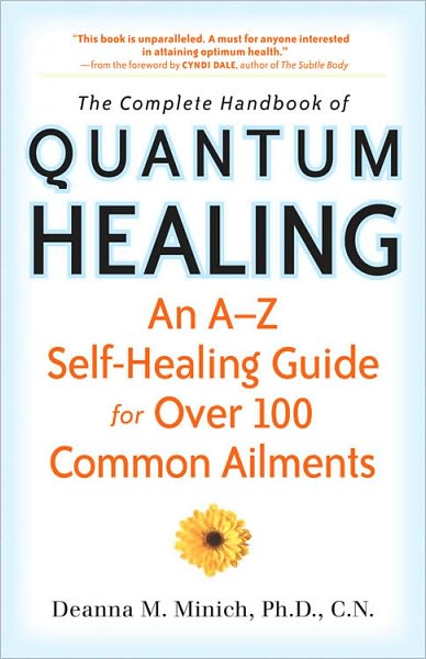 The Complete Handbook of Quantum Healing: An A-Z Self-Healing Guide for Over 100 Common Ailments