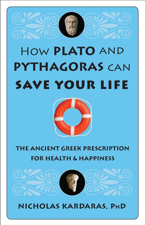How Plato and Pythagoras Can Save Your Life: The Ancient Greek Prescription for Health and Happiness