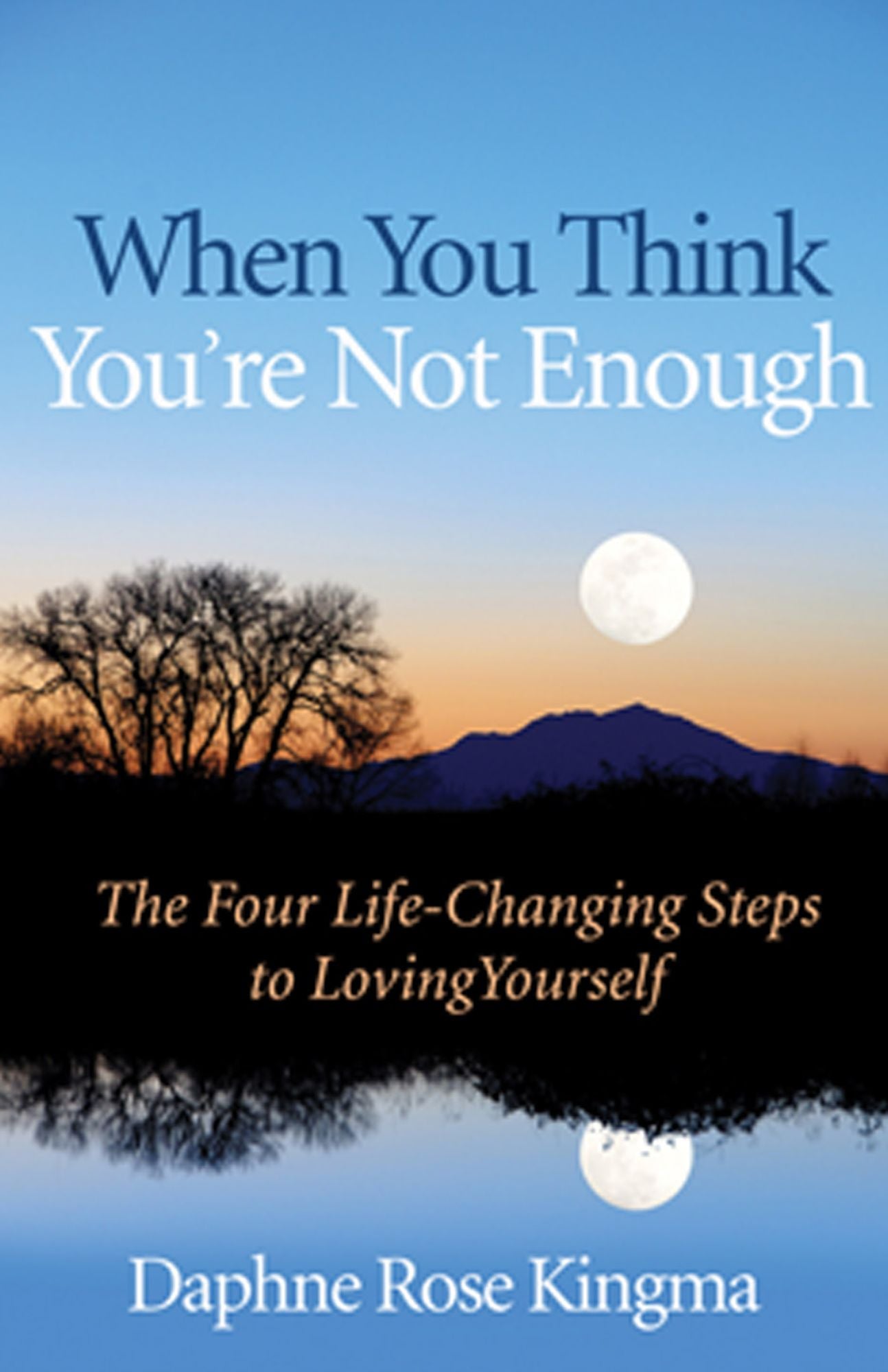 When You Think You're Not Enough: The Four Life-Changing Steps to Loving Yourself
