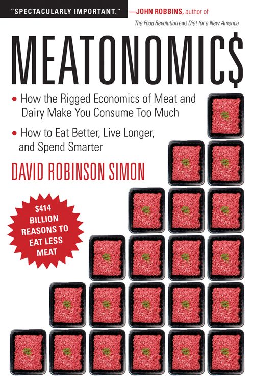 Meatonomics: How the Rigged Economics of Meat and Dairy Make You Consume Too Much?and How to Eat Better, Live Longer, and Spend Smarter