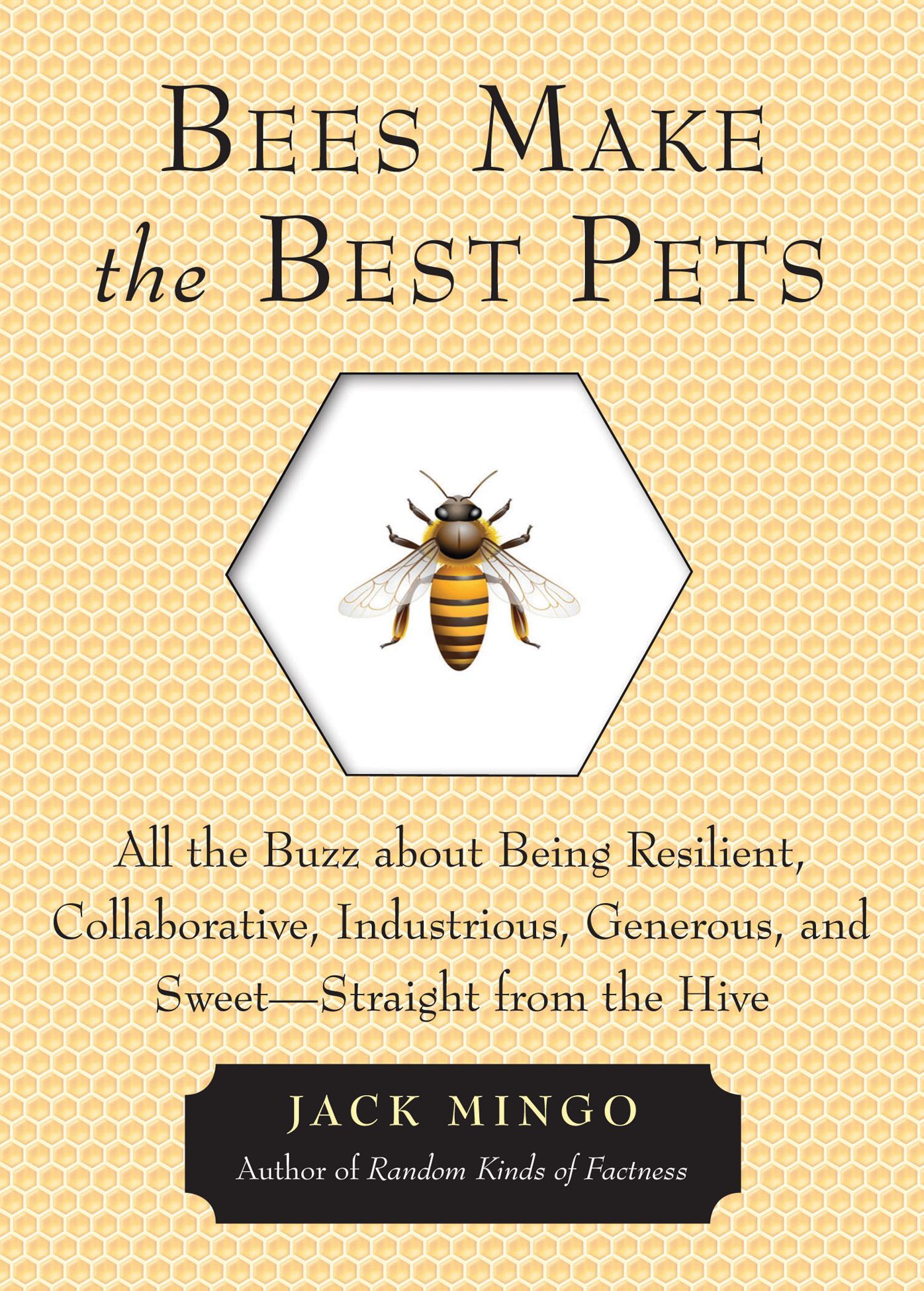 Bees Make the Best Pets: All the Buzz About Being Resilient, Collaborative, Industrious, Generous, and Sweet-Straight from the Hive