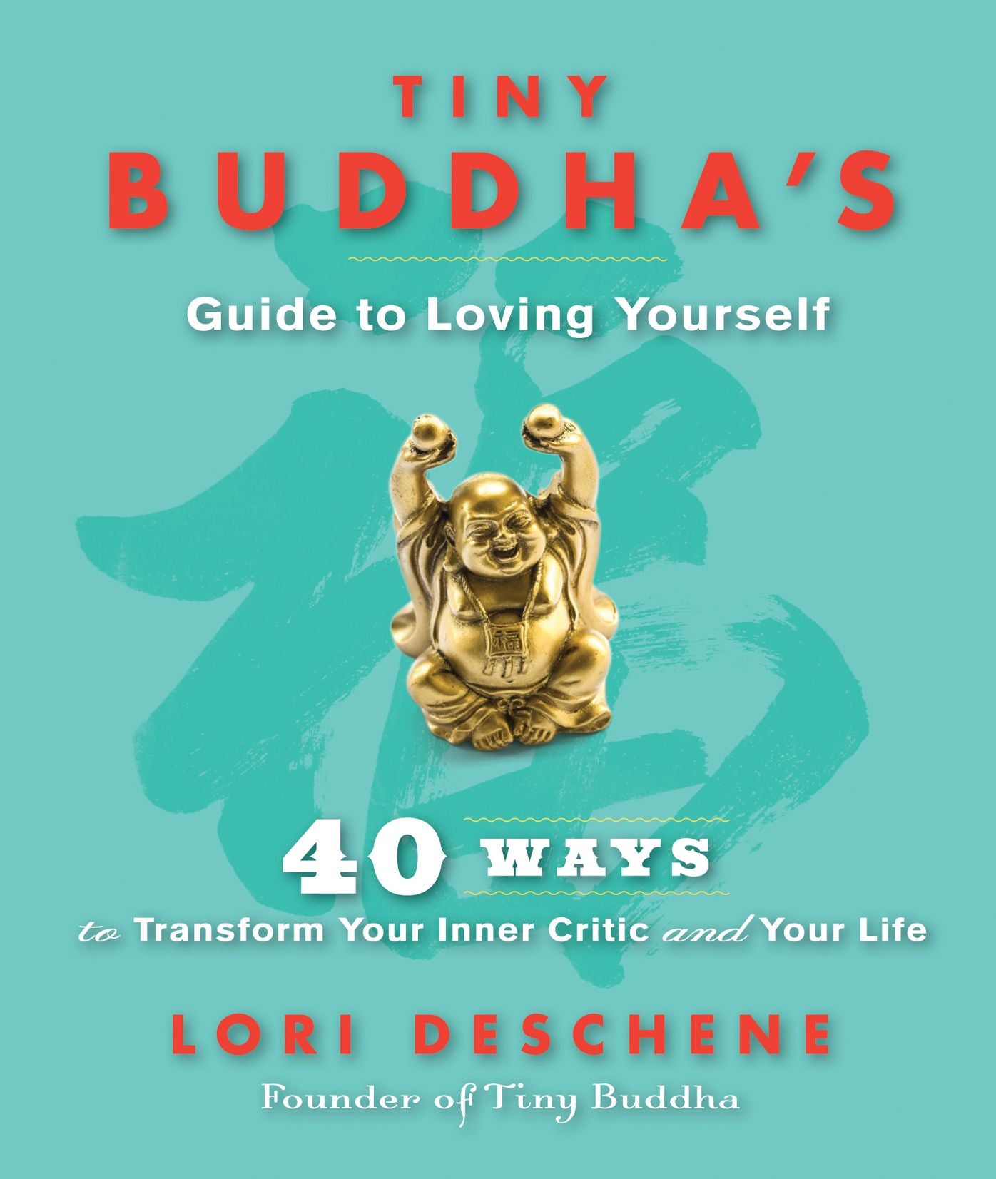 Tiny Buddha's Guide to Loving Yourself: 40 Ways to Transform Your Inner Critic and Your Life