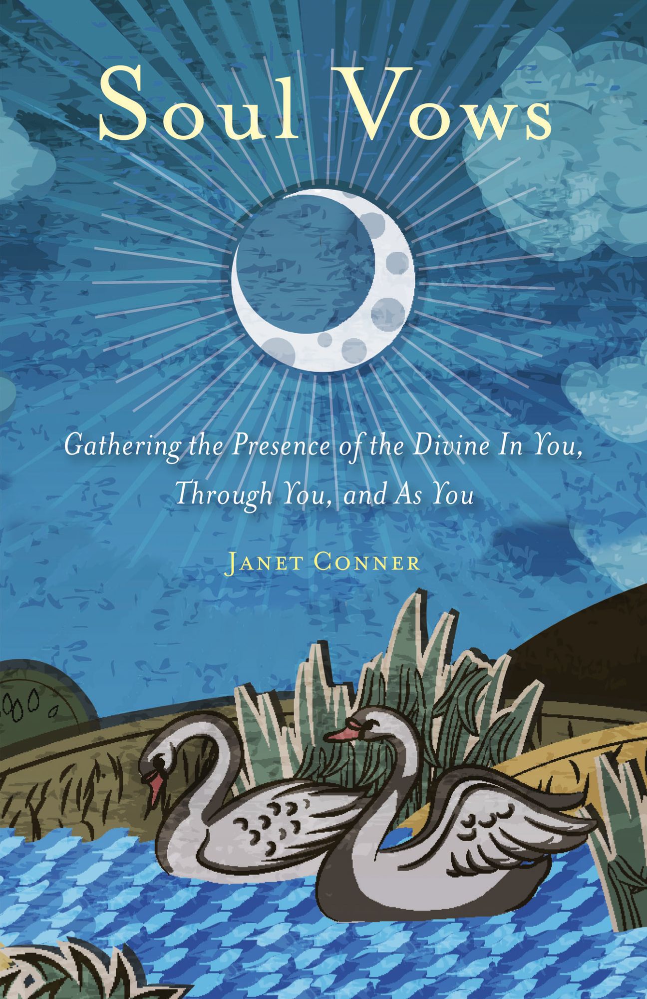 Soul Vows: Gathering the Presence of the Divine In You, Through You, and As You