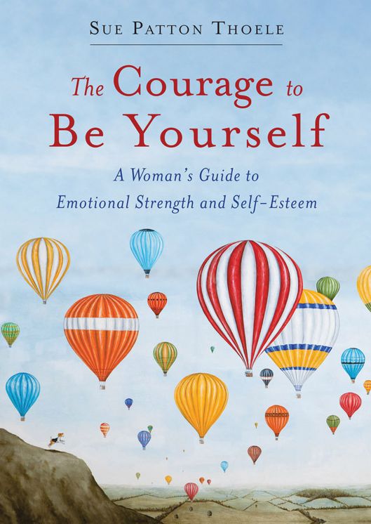 The Courage to Be Yourself : A Woman's Guide to Emotional Strength and Self-Esteem