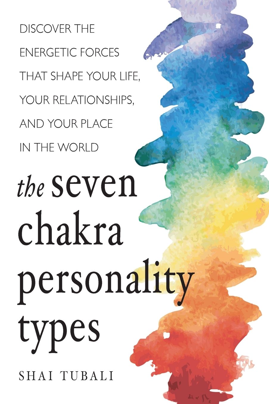 The Seven Chakra Personality Types: Discover the Energetic Forces that Shape Your Life, Your Relationships, and Your Place in the World