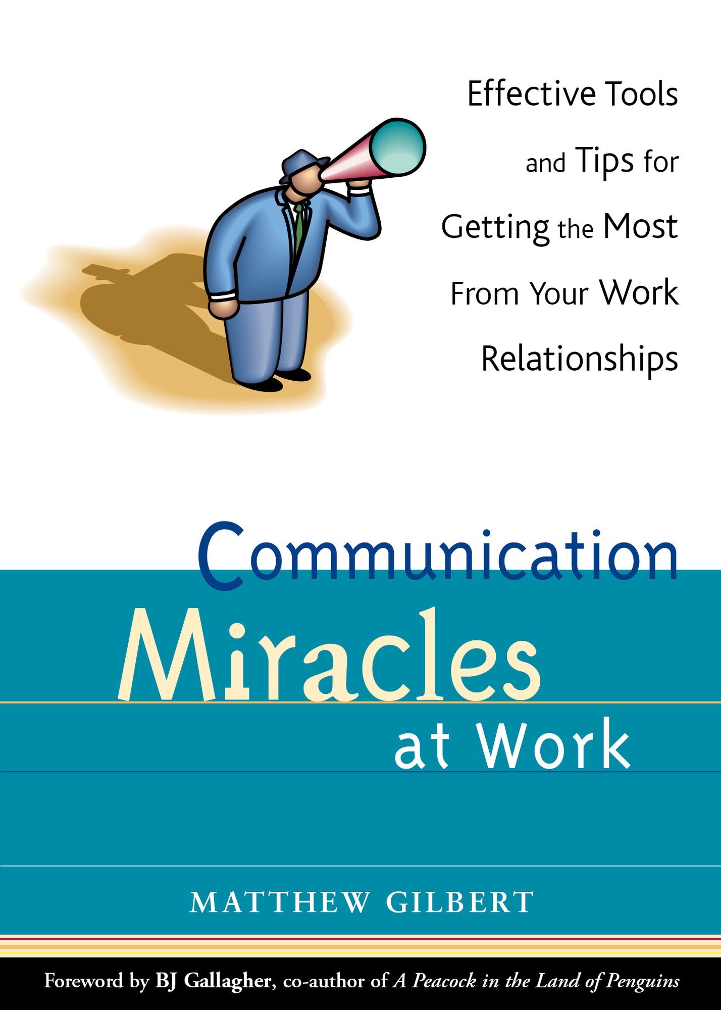 Communication Miracles at Work: Effective Tools and Tips for Getting the Most from Your Work Relationships