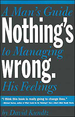 Nothing's Wrong: A Man's Guide to Managing His Feelings