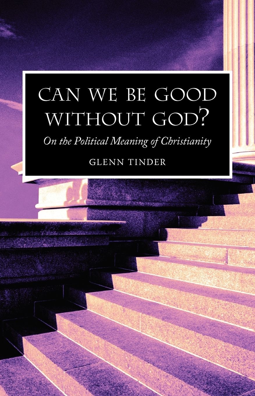 Can We Be Good Without God? On The Political Meaning Of Christianity