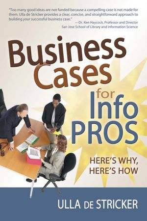 Business Cases for Info Pros: Here's Why, Here's How