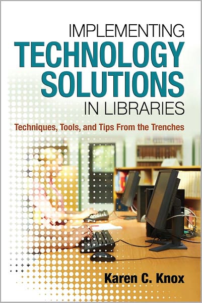 Implementing Technology Solutions in Libraries: Techniques, Tools, and Tips from the Trenches