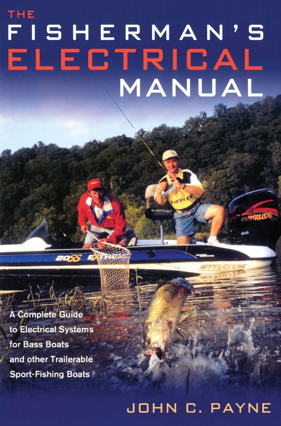 The Fisherman's Electrical Manual: A Complete Guide to Electrical Systems for Bass Boats and other Trailerable Sport-Fishing Boats