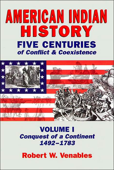 American Indian History: Five Centuries of Conflict and Coexistence, Volume I: Conquest of a Continent, 1492-1783