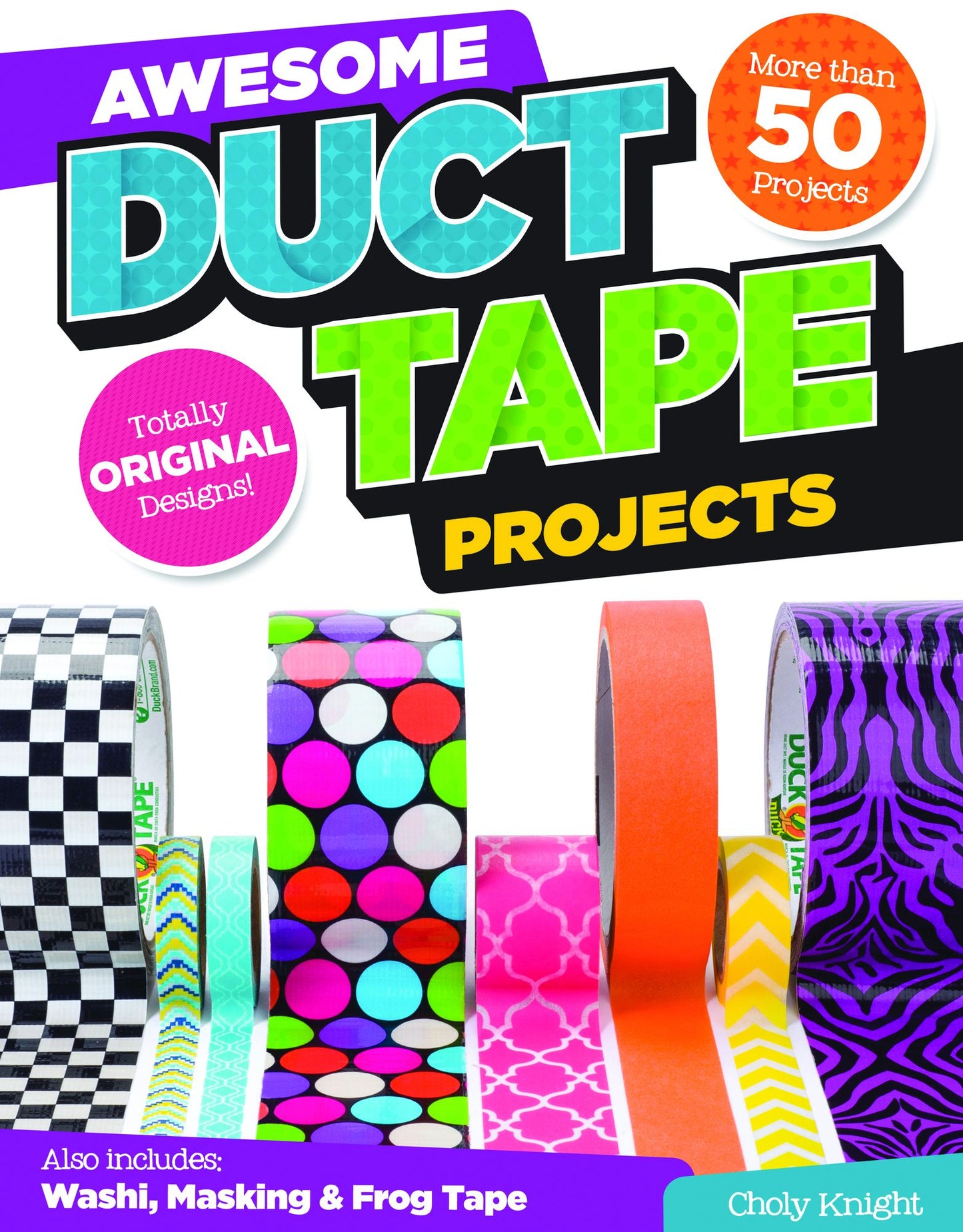 Awesome Duct Tape Projects: Also Includes Washi, Masking, and Frog Tape: More than 50 Projects: Totally Original Designs: Tech & Gaming Accessories