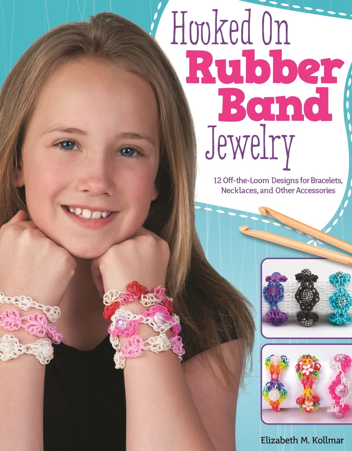 Hooked on Rubber Band Jewelry: 12 Off-the-Loom Designs for Bracelets, Necklaces, and Other Accessories