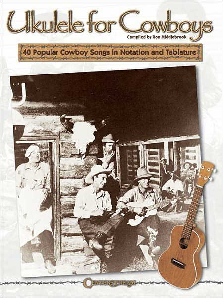 Ukulele for Cowboys: 40 Popular Cowboy Songs in Notation and Tablature