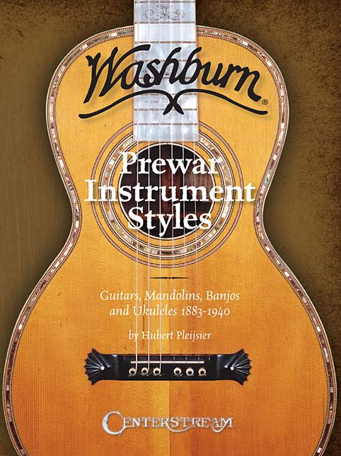 History of Washburn Guitar: Pre-war Instruments Styles, Guitars, Mandolins, Banjos and Ukuleles 1883-1940