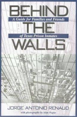 Behind the Walls: A Guide for Families and Friends of Texas Prison Inmates (Number One: North Texas Crime and Criminal Justice Series)