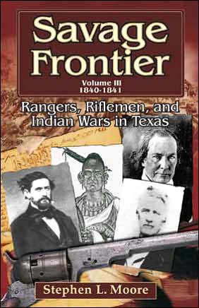 Savage Frontier, Volume III: Rangers, Riflemen, and Indian Wars in Texas, 1840-1841