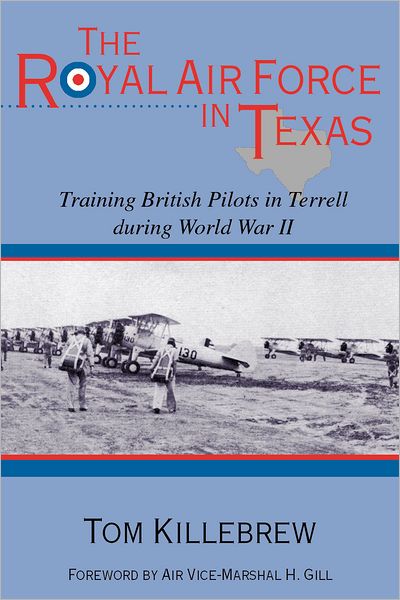The Royal Air Force in Texas: Training British Pilots in Terrell during World War II