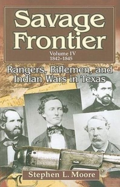 Savage Frontier, Volume IV: Rangers, Riflemen, and Indian Wars in Texas, 1842-1845