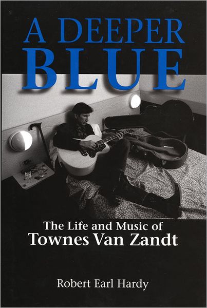 A Deeper Blue: The Life and Music of Townes Van Zandt