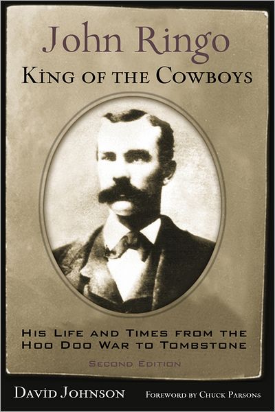 John Ringo, King of the Cowboys: His Life and Times from the Hoo Doo War to Tombstone, Second Edition