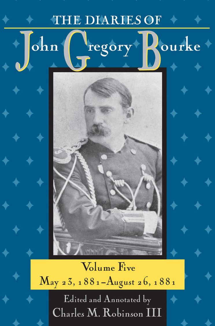 The Diaries of John Gregory Bourke, Volume 5: May 23, 1881-August 26, 1881