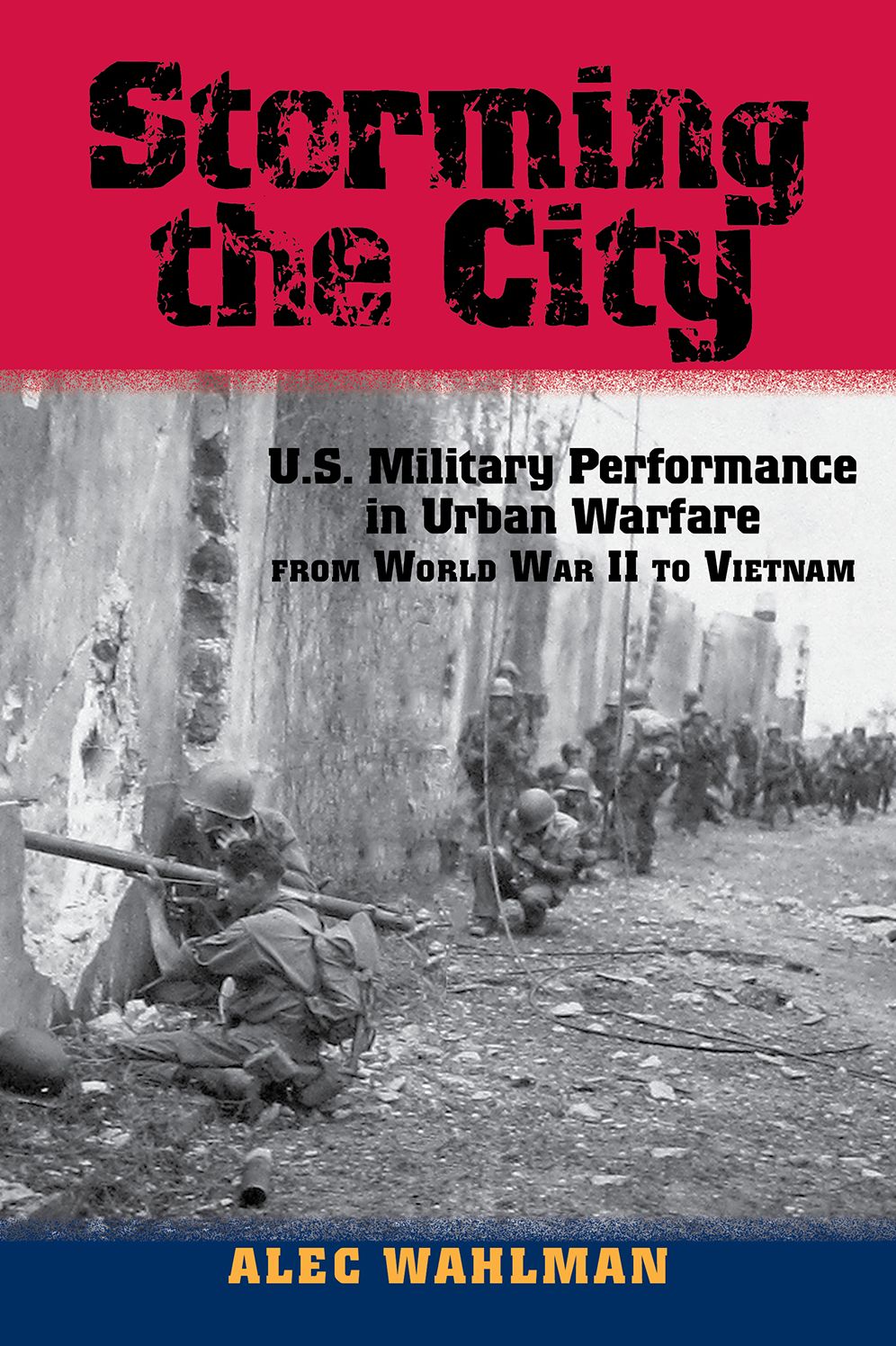 Storming the City: U.S. Military Performance in Urban Warfare from World War II to Vietnam