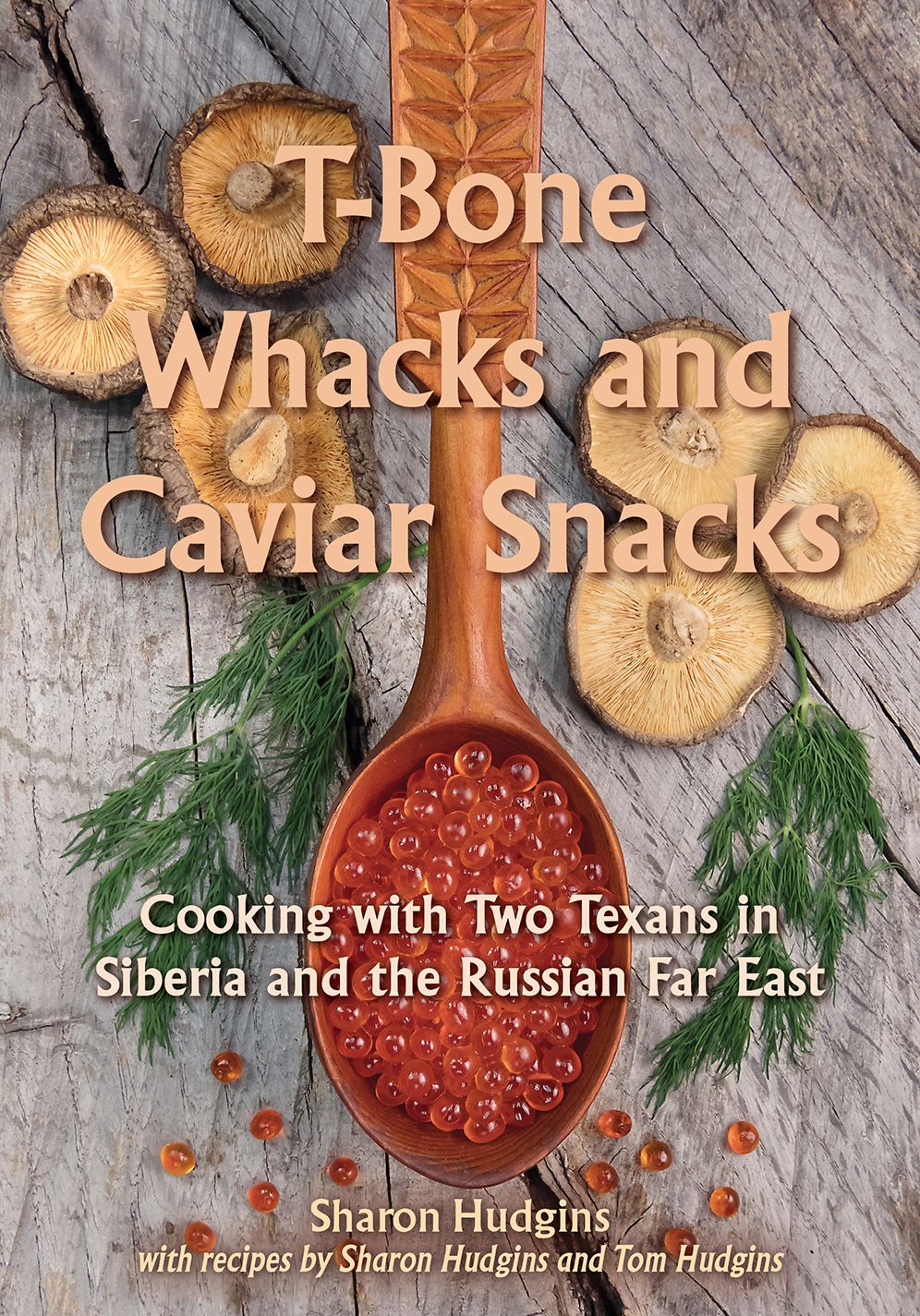 T-Bone Whacks and Caviar Snacks: Cooking with Two Texans in Siberia and the Russian Far East