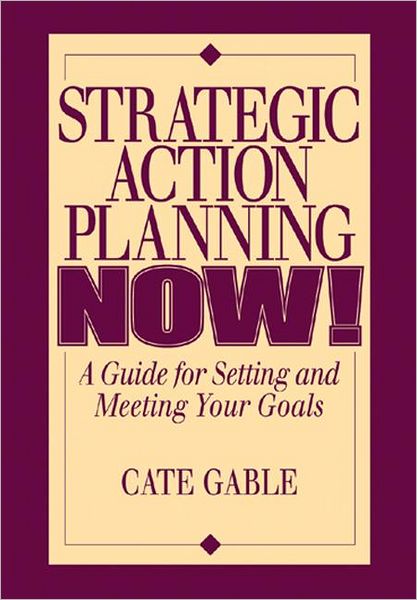Strategic Action NOW!: Setting and Meeting Your Goals
