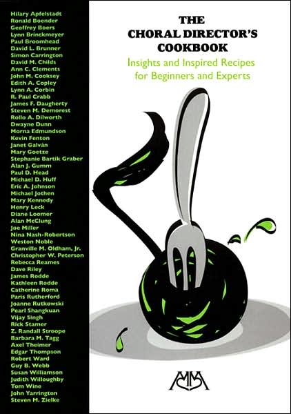 The Choral Director's Cookbook: Insights and Inspired Recipes for Beginners and Experts