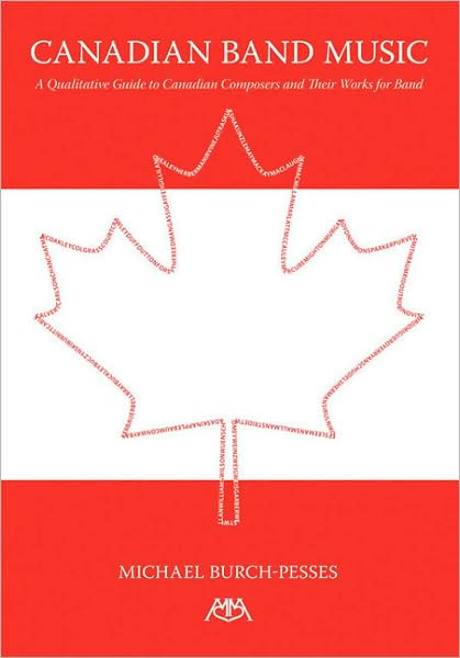Canadian Band Music: A Qualitative Guide to Canadian Composers and Their Works for Band