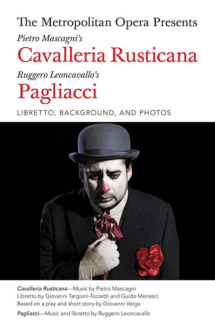 The Metropolitan Opera Presents: Mascagni's Cavalleria Rusticana/Leoncavallo's Pagliacci: Libretto, Background, and Photos