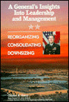 General's Insights into Leadership and Management: Reorganizing, Consolidating, Downsizing