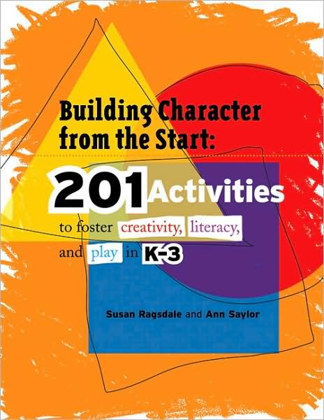 Building Character from the Start: 201 Activities to Foster Creativity, Literacy, and Play in K-3