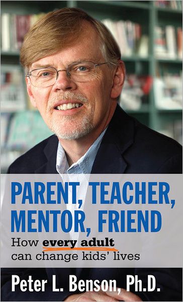 Parent, Teacher, Mentor, Friend: How Every Adult Can Change Kids' Lives