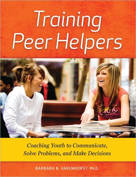 Training Peer Helpers: Coaching Youth to Communicate, Solve Problems, and Make Decisions