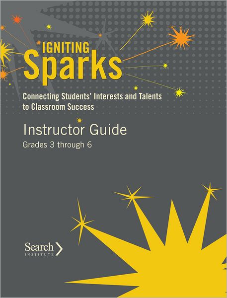 Igniting Sparks: Connecting Students' Interests and Talents to Classroom Success: Instructor Guide Grades 3 through 6