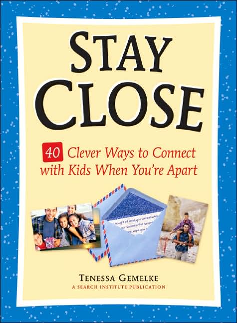 Stay Close: 40 Clever Ways to Connect with Kids When You're Apart