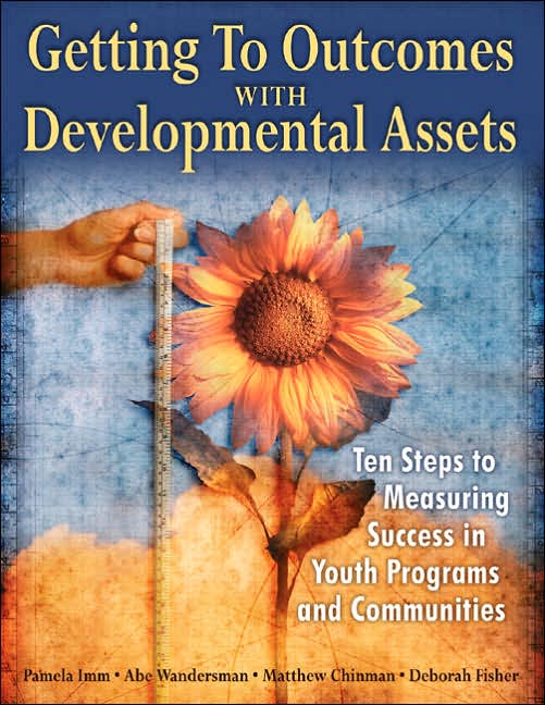 Getting to Outcomes with Developmental Assets: Ten Steps to Measuring Success in Youth Programs and Communities