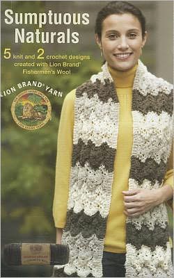 Sumptuous Naturals (Leisure Arts #75278): Featuring Lion Brand Yarn